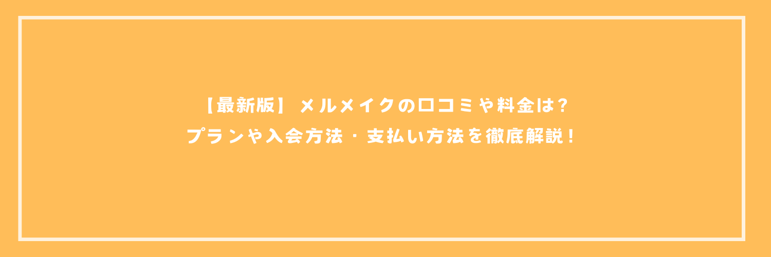 【最新版】メルメイクの口コミや料金は？プランや入会方法・支払い方法を徹底解説！